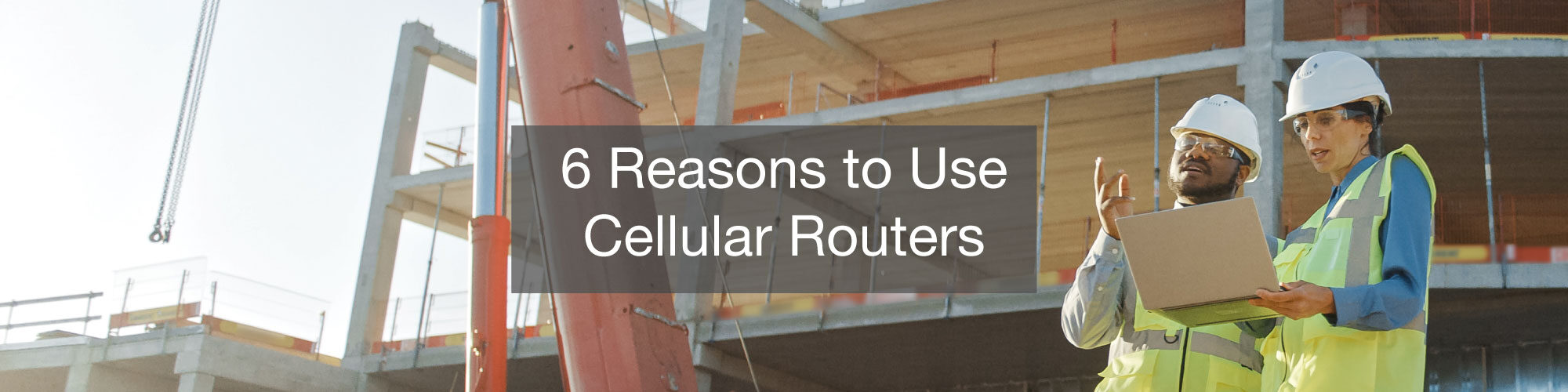 6-Reasons-for-Cellular-Routers 6-Reasons-for-Cellular-Routers